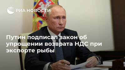 Путин подписал закон об упрощении возврата НДС при экспорте рыбы