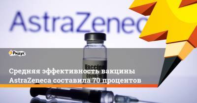 Средняя эффективность вакцины AstraZeneca составила 70 процентов