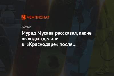 Мурад Мусаев рассказал, какие выводы сделали в «Краснодаре» после проигрыша «Севилье»