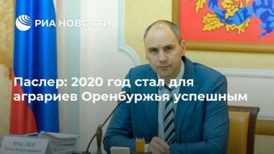 Денис Паслер - Паслер: 2020 год стал для аграриев Оренбуржья успешным - smartmoney.one - Оренбургская обл.