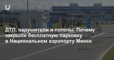 ДТП, нарушители и потопы. Почему закрыли бесплатную парковку в Национальном аэропорту Минск