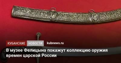 В музее Фелицына покажут коллекцию оружия времен царской России