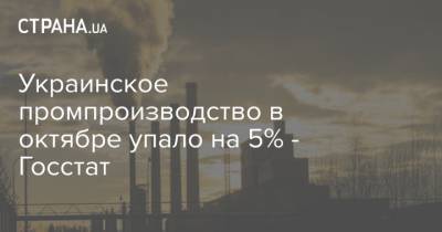 Украинское промпроизводство в октябре упало на 5% - Госстат
