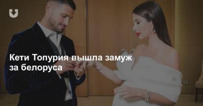 Кети Топурия вышла замуж за белоруса