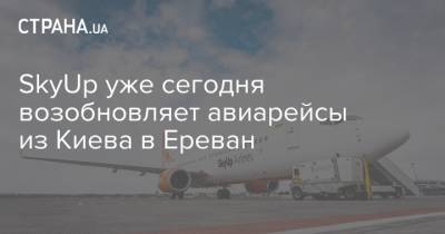 SkyUp уже сегодня возобновляет авиарейсы из Киева в Ереван