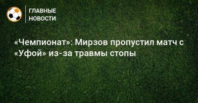 «Чемпионат»: Мирзов пропустил матч с «Уфой» из-за травмы стопы