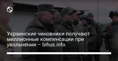 Украинские чиновники получают миллионные компенсации при увольнении – bihus.info