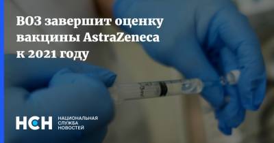 ВОЗ завершит оценку вакцины AstraZeneca к 2021 году