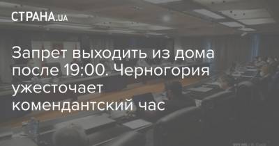 Запрет выходить из дома после 19:00. Черногория ужесточает комендантский час