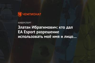 Златан Ибрагимович: кто дал EA Sports разрешение использовать моё имя и лицо в FIFA?