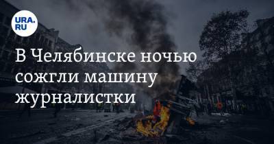 В Челябинске ночью сожгли машину журналистки