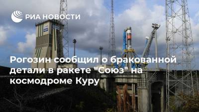 Рогозин сообщил о бракованной детали в ракете "Союз" на космодроме Куру
