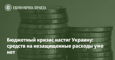Бюджетный кризис настиг Украину: средств на незащищенные расходы уже нет