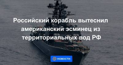 Российский корабль вытеснил американский эсминец из территориальных вод РФ