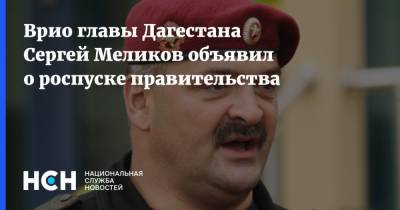 Врио главы Дагестана Сергей Меликов объявил о роспуске правительства