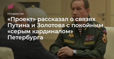 «Проект» рассказал о связях Путина и Золотова с покойным «серым кардиналом» Петербурга
