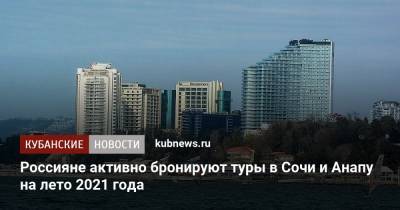 Россияне активно бронируют туры в Сочи и Анапу на лето 2021 года