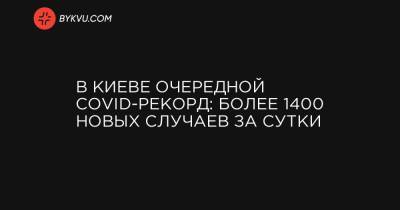В Киеве очередной COVID-рекорд: более 1400 новых случаев за сутки