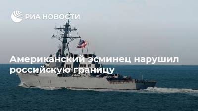 Американский эсминец нарушил российскую границу