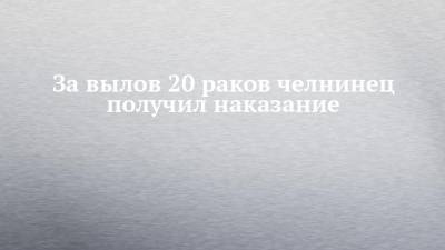 За вылов 20 раков челнинец получил наказание