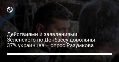 Действиями и заявлениями Зеленского по Донбассу довольны 37% украинцев – опрос Разумкова