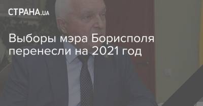 Выборы мэра Борисполя перенесли на 2021 год - strana.ua - Борисполь