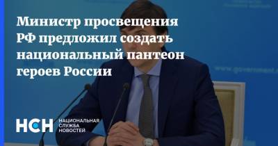 Министр просвещения РФ предложил создать национальный пантеон героев России