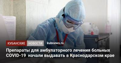 Препараты для амбулаторного лечения больных COVID-19 начали выдавать в Краснодарском крае