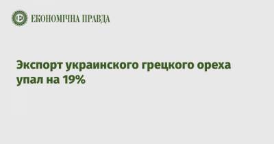 Экспорт украинского грецкого ореха упал на 19%