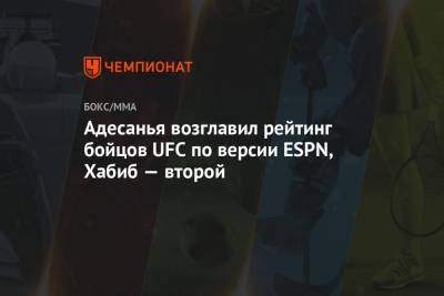 Адесанья возглавил рейтинг бойцов UFC по версии ESPN, Хабиб — второй