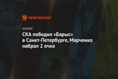 СКА победил «Барыс» в Санкт-Петербурге, Марченко набрал 2 очка