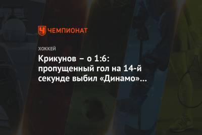 Крикунов – о 1:6: пропущенный гол на 14-й секунде выбил «Динамо» из колеи
