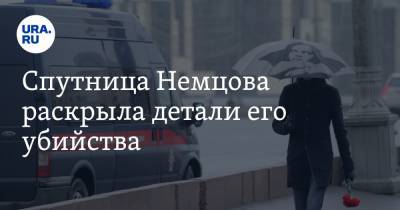 Спутница Немцова раскрыла детали его убийства. За политиком следили