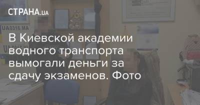 В Киевской академии водного транспорта вымогали деньги за сдачу экзаменов. Фото
