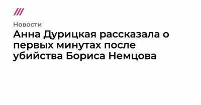 Анна Дурицкая рассказала о первых минутах после убийства Бориса Немцова
