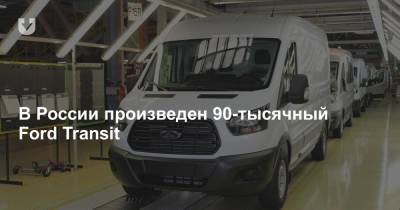 В России произведен 90-тысячный Ford Transit
