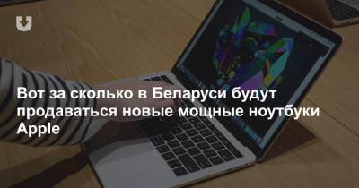 Вот за сколько в Беларуси будут продаваться новые мощные ноутбуки Apple