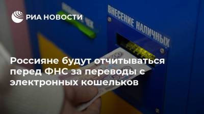 Россияне будут отчитываться перед ФНС за переводы с электронных кошельков