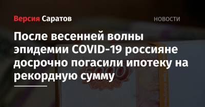 После весенней волны эпидемии COVID-19 россияне досрочно погасили ипотеку на рекордную сумму