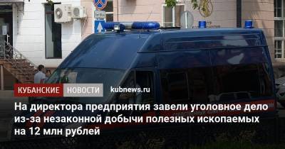 На директора предприятия завели уголовное дело из-за незаконной добычи полезных ископаемых на 12 млн рублей