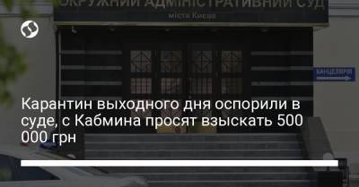 Карантин выходного дня оспорили в суде, с Кабмина просят взыскать 500 000 грн