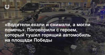 «Думал, в салоне есть еще люди». Кто тот герой, который тушил машину на площади Победы в Минске