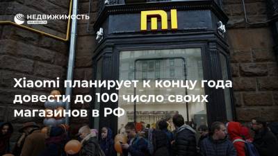 Xiaomi планирует к концу года довести до 100 число своих магазинов в РФ