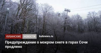 Предупреждение о мокром снеге в горах Сочи продлено