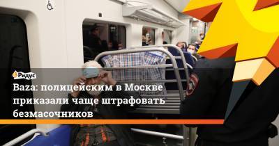 Baza: полицейским вМоскве приказали чаще штрафовать безмасочников
