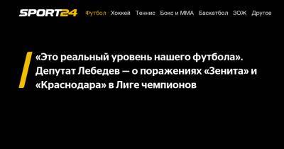 «Это реальный уровень нашего футбола». Депутат Лебедев - о поражениях «Зенита» и «Краснодара» в Лиге чемпионов