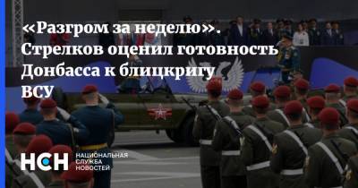 «Разгром за неделю». Стрелков оценил готовность Донбасса к блицкригу ВСУ
