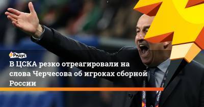 ВЦСКА резко отреагировали на слова Черчесова обигроках сборной России