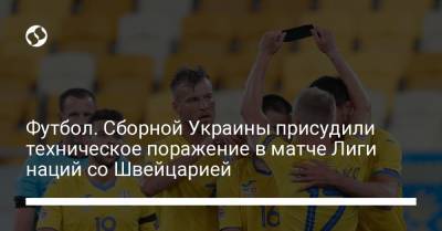 Футбол. Сборной Украины присудили техническое поражение в матче Лиги наций со Швейцарией