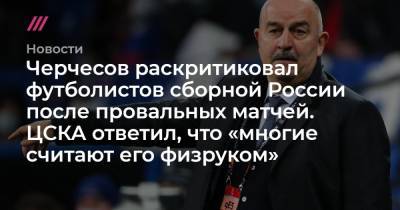 Черчесов раскритиковал футболистов сборной России после провальных матчей. ЦСКА ответил, что «многие считают его физруком»